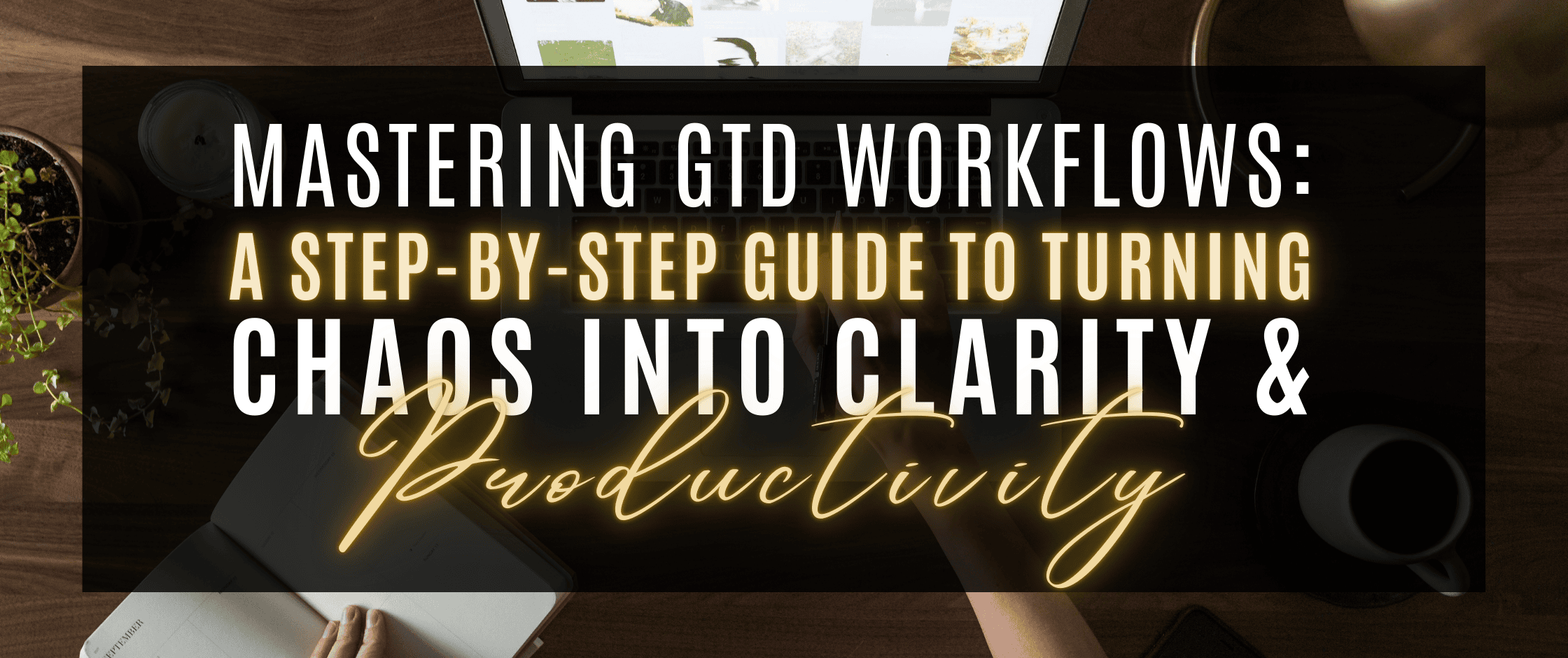 GTD workflow process for organizing tasks and achieving clarity in personal and professional life. Steps to transform chaos into productivity with the Getting Things Done (GTD) method.