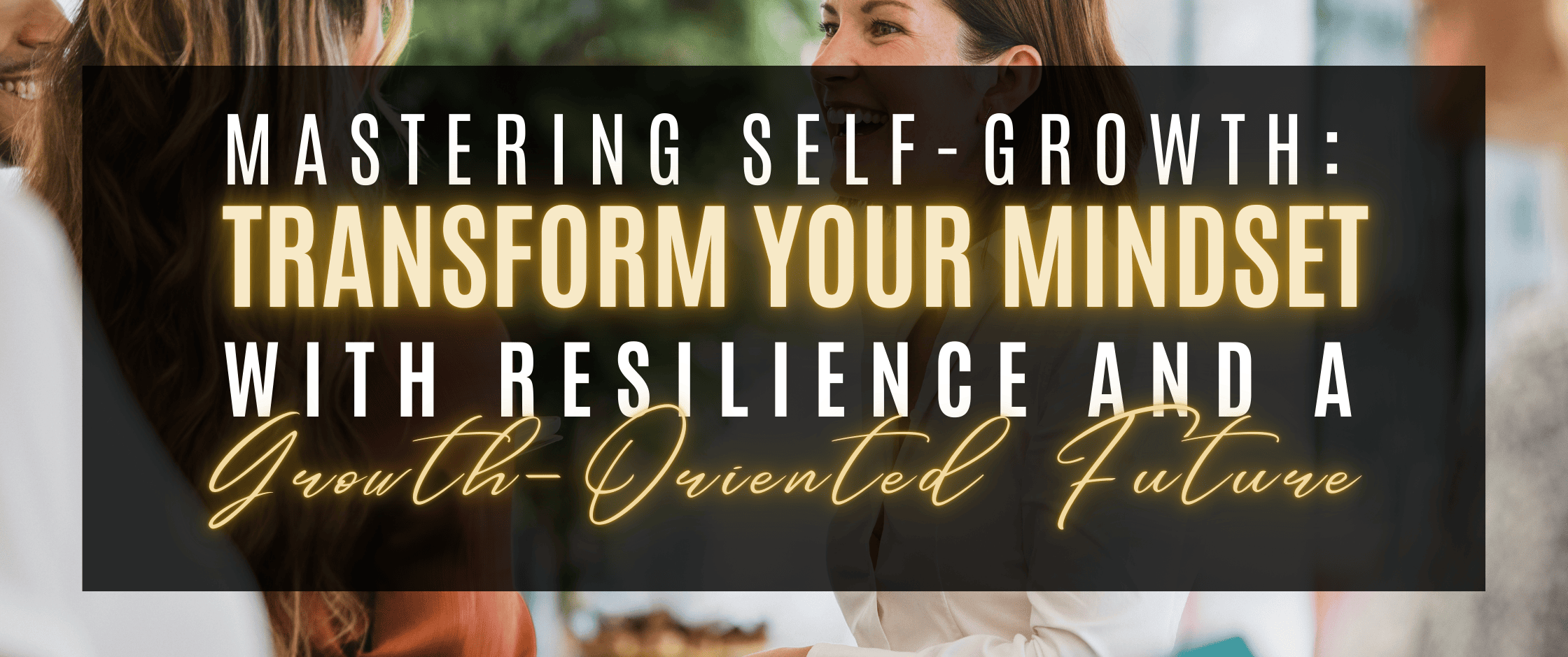 Feature image for blog post 'Mastering Self-Growth: Transform Your Mindset with Resilience and a Growth-Oriented Future,' with bold, modern title text emphasizing resilience and growth.