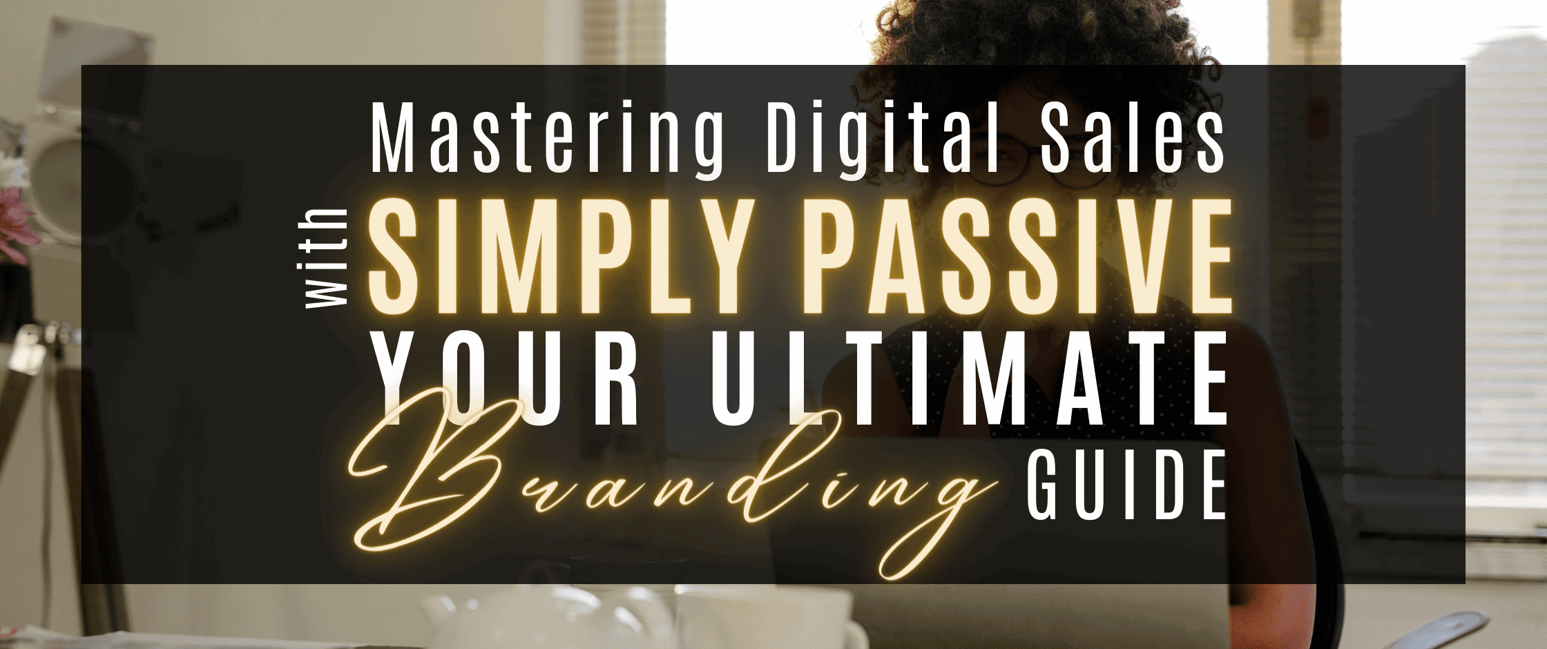 Mastering-Digital-Sales-with-Simply-Passive-Your-Ultimate-Branding-Guide