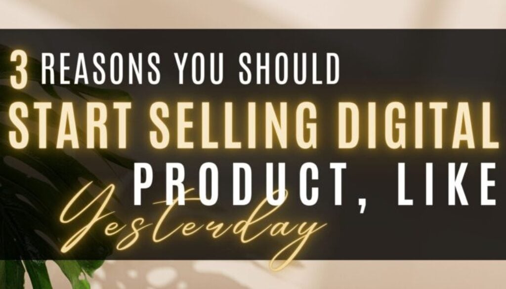 3 Reasons You Should Start Selling Digital Products